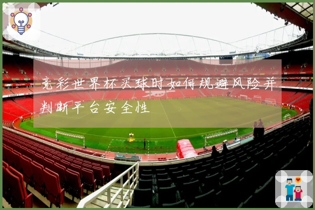 竞彩世界杯买球时如何规避风险并判断平台安全性