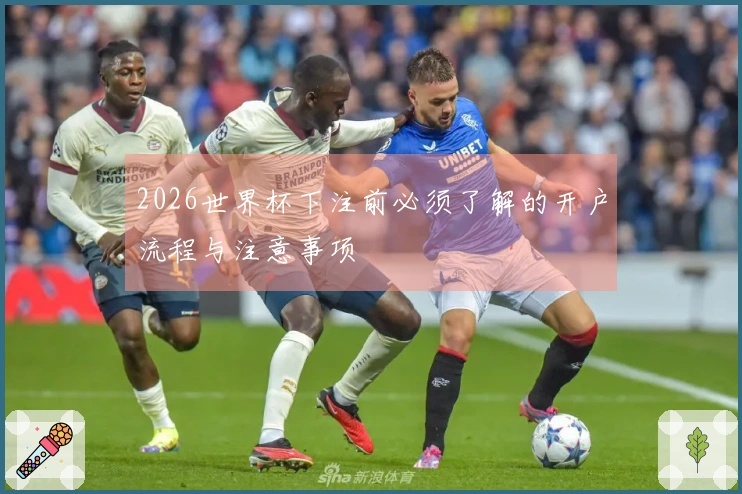 2026世界杯下注前必须了解的开户流程与注意事项