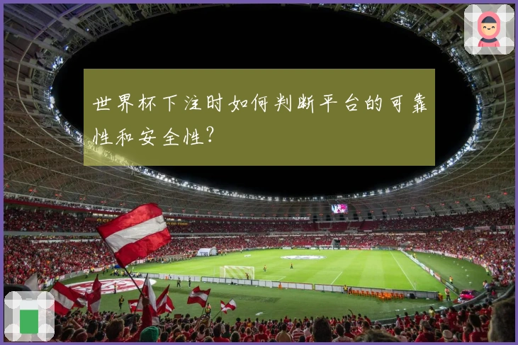 世界杯下注时如何判断平台的可靠性和安全性？