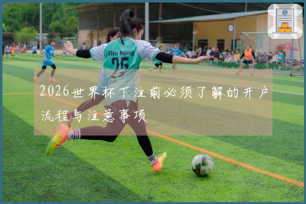 2026世界杯下注前必须了解的开户流程与注意事项